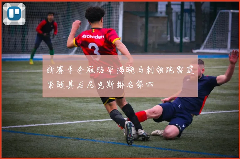 新赛季夺冠赔率揭晓马刺领跑雷霆紧随其后尼克斯排名第四
