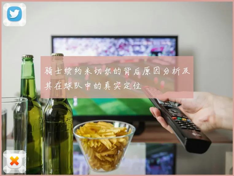 骑士续约米切尔的背后原因分析及其在球队中的真实定位